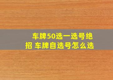 车牌50选一选号绝招 车牌自选号怎么选